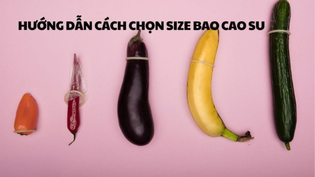 Checklist cách chọn size bao cao su phù hợp