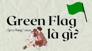 Green flag trong tình yêu là gì và dấu hiệu mối quan hệ lành mạnh